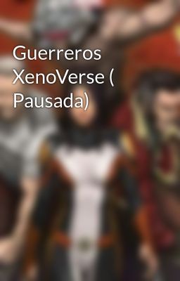 Guerreros Xenoverse ( Pausada)