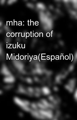 Mha: the Corruption of Izuku Midori...