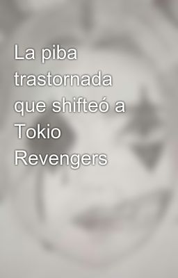 La Piba Trastornada Que Shifteó A Tokio Revengers