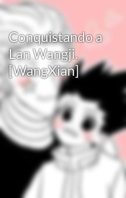 Conquistando a lan Wangji. [wangxia...