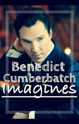 Benedict Cumberbatch Imagines