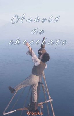 Anheló de Chocolate || Willy Wonka...