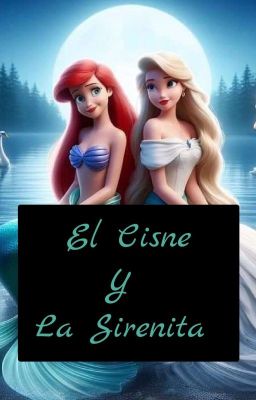 ~ El Cisne Y La Sirenita ~