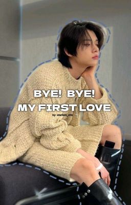 Bye! Bye! My First Love