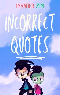 Incorrect Quotes ------ Invader Zim