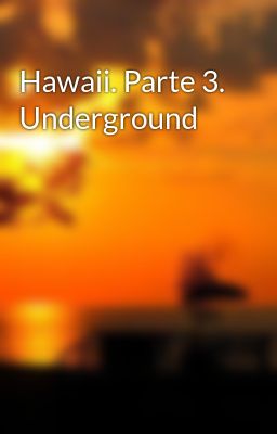 Hawaii. Parte 3. Underground