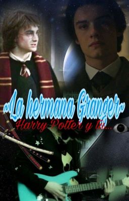 ~la Hermana Granger~ Harry Potter X Tu