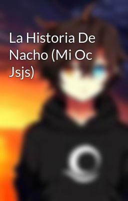 la Historia de Nacho (mi oc Jsjs)