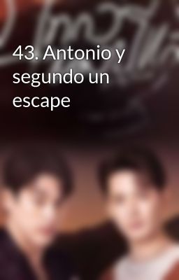 43. Antonio y Segundo un Escape