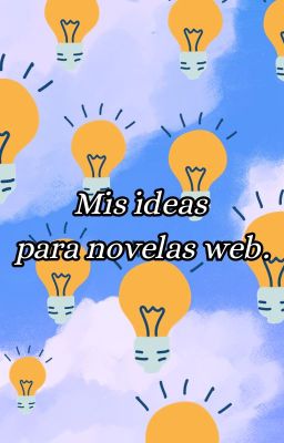Ideas Para Novelas Web Que Quiero Escribir.