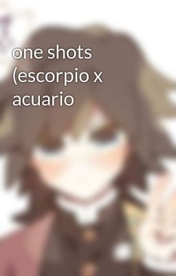 one Shots (escorpio x Acuario