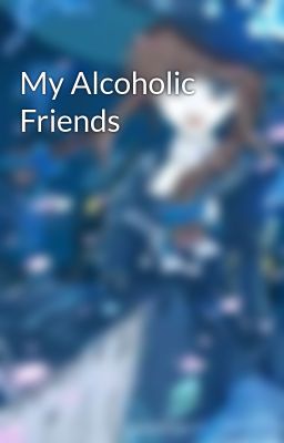 my Alcoholic Friends