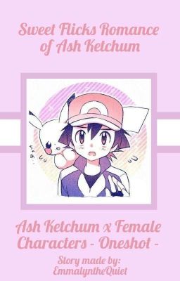 Sweet Flicks Of Ash Ketchum | Pokemon X Female Character | -oneshot-
