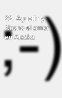 22. Agustín y Nacho el Amor en Alas...