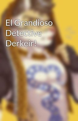 el Grandioso Detective Derkeir!