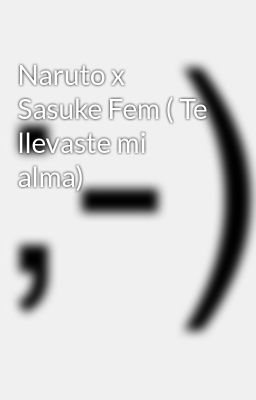 Naruto x Sasuke fem ( te Llevaste M...