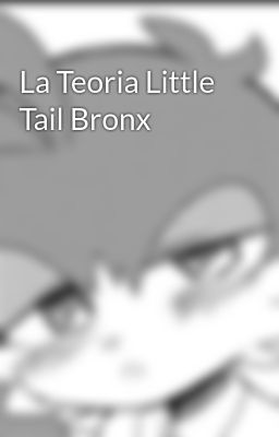la Teoria Little Tail Bronx
