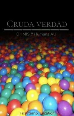 Cruda Verdad<>dhmis Objects au