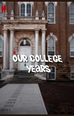 our College Years ● og Story