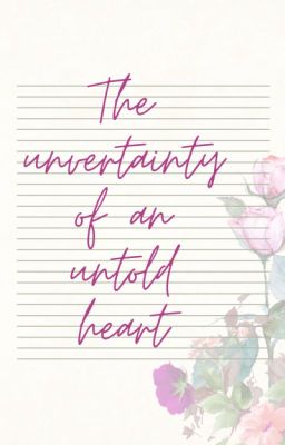 the Uncertainty of an Untold Heart