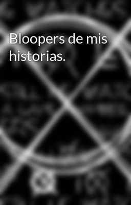 Bloopers de mis Historias.