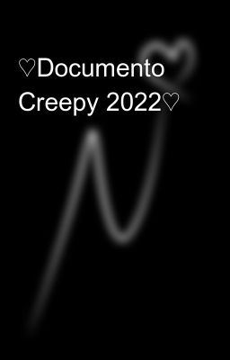 ♡documento Creepy 2022♡
