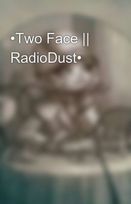 •two Face || Radiodust•