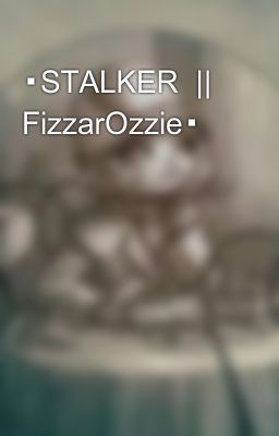 ▪stalker || Fizzarozzie▪