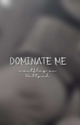 Dominate me