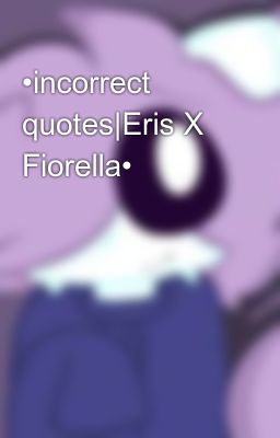 •incorrect Quotes|eris x Fiorella•