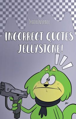 🌇 ; Incorrect Quotes || Jellystone