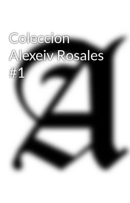 Coleccion Alexeiv Rosales #1