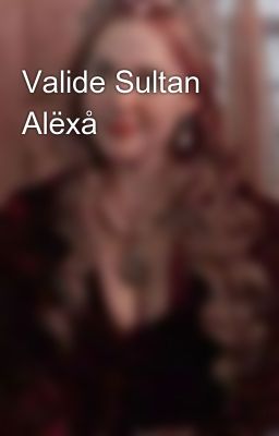 Valide Sultan Alëxå