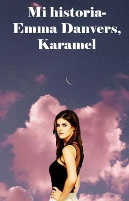 mi Historia- Emma Danvers, Karamel...