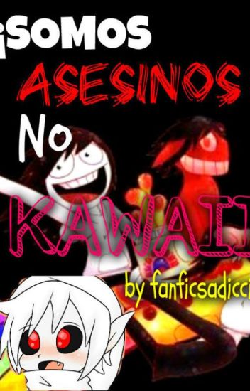 ¡somos Asesinos, No ''kawaii'! [creepy One Shoots] Funny Warning