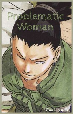 Problematic Woman |¦ Shikamaru Nara...