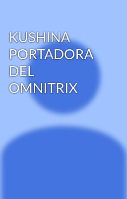 Kushina Portadora del Omnitrix