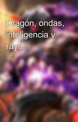 Dragón, Ondas, Inteligencia y Rayo