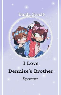 i Love Dennise's Brother | Spartor ✘