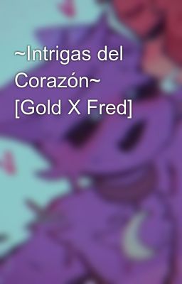 ~intrigas del Corazn~ [gold x Fred]