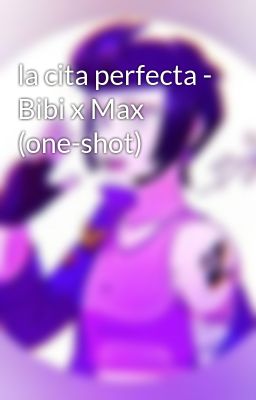 la Cita Perfecta - Bibi x max (one...