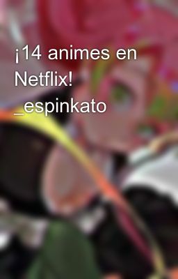 ¡14 Animes en Netflix! 💥 _espinkato