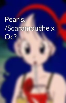 Pearls. /scaramouche x oc?