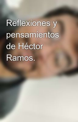 Reflexiones Y Pensamientos De Héctor Ramos.