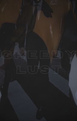 Greedy Lust