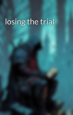 Losing the Trial