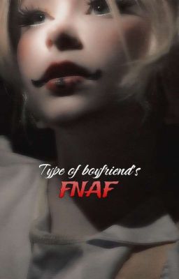 ━━type Of Boyfriend's || Fnaf