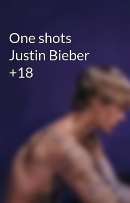 One Shots Justin Bieber +18