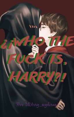 ¿¡who The Fuck Is, Harry?!