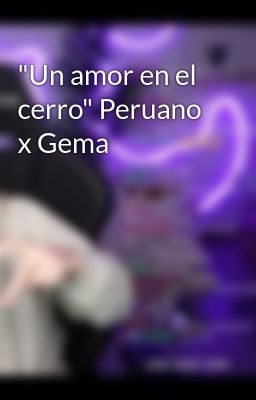 "un Amor en el Cerro" Peruano x Gema